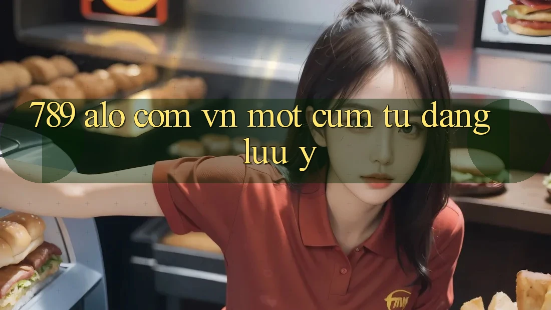 “789 alo com vn” – Một cụm từ đáng lưu ý