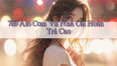 789 alo com vn nhà cái hoàn trả cao