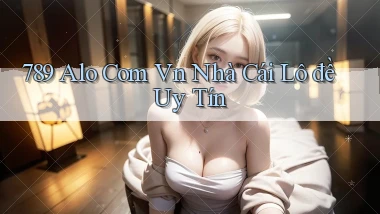 789 alo com vn nhà cái lô đề uy tín
