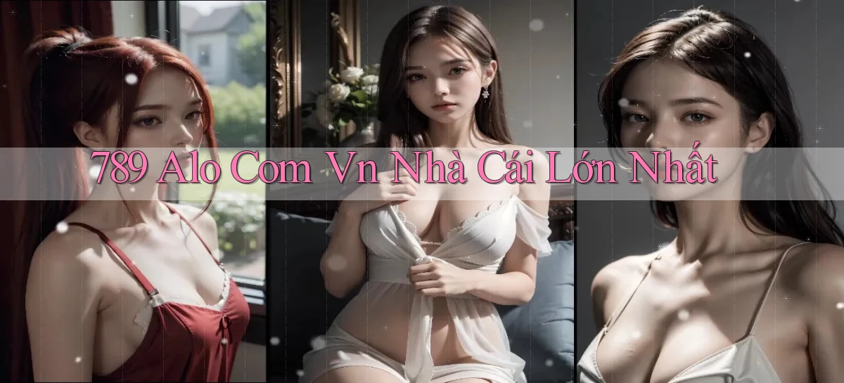 789 alo com vn nhà cái lớn nhất