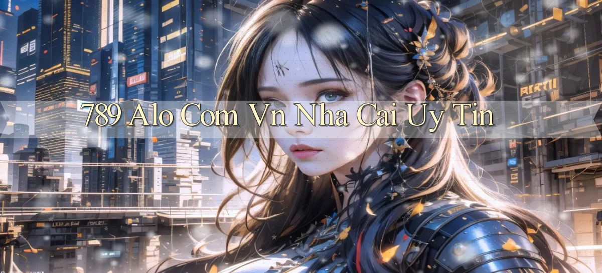 789 alo com vn nha cai uy tin