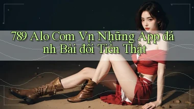 789 alo com vn những app đánh bài đổi tiền thật