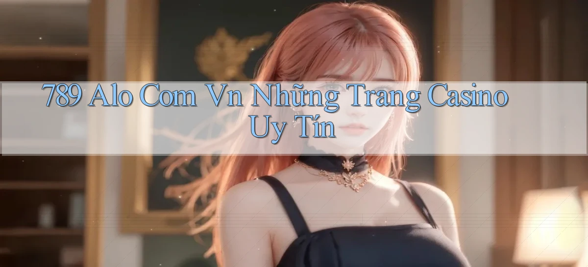 789 alo com vn những trang casino uy tín