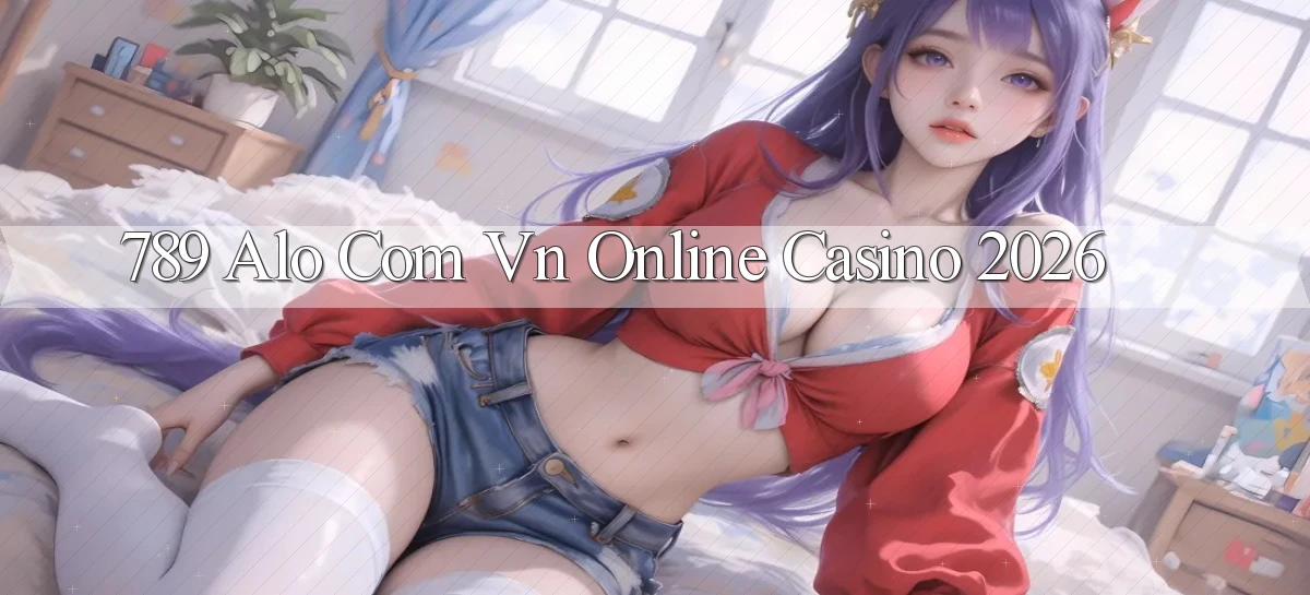 789 alo com vn Online Casino 2026