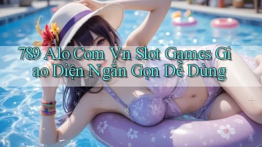 789 alo com vn slot games giao diện ngắn gọn dễ dùng