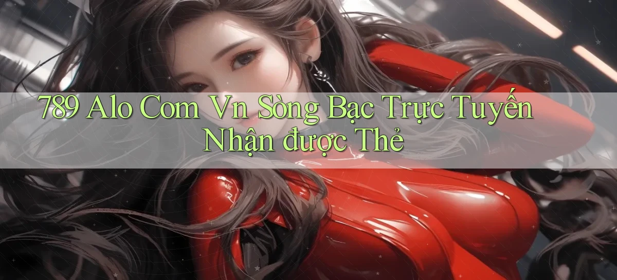789 alo com vn Sòng bạc trực tuyến nhận được thẻ