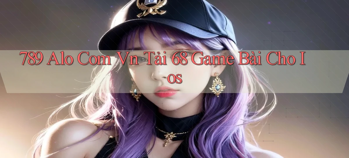 789 alo com vn tải 68 game bài cho ios