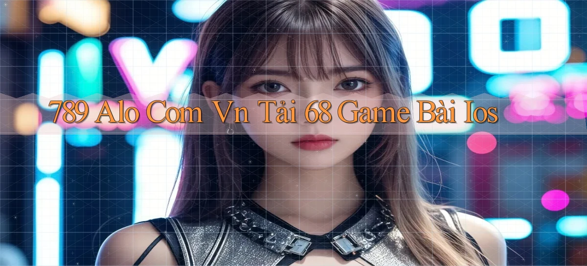 789 alo com vn tải 68 game bài ios