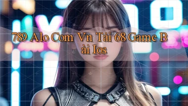 789 alo com vn tải 68 game bài ios