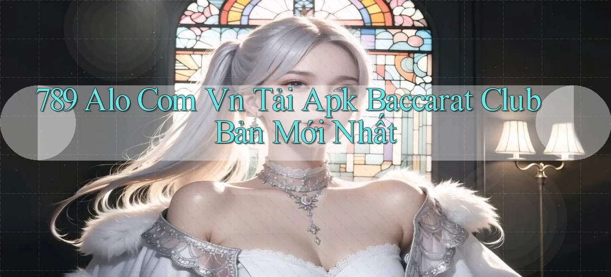 789 alo com vn tải apk baccarat club bản mới nhất