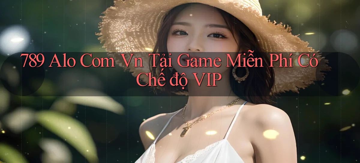 789 alo com vn tải game miễn phí có chế độ VIP