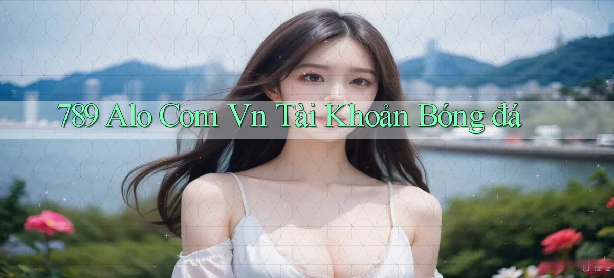 789 alo com vn tài khoản bóng đá