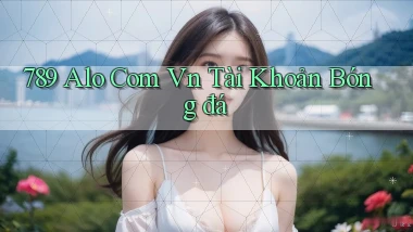 789 alo com vn tài khoản bóng đá