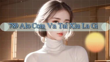 789 alo com vn tai xiu la gi