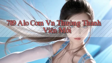 789 alo com vn thưởng thành viên mới