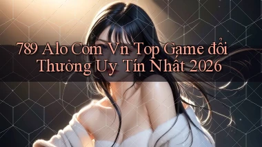 789 alo com vn top game đổi thưởng uy tín nhất 2026