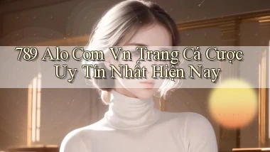 789 alo com vn trang cá cược uy tín nhất hiện nay