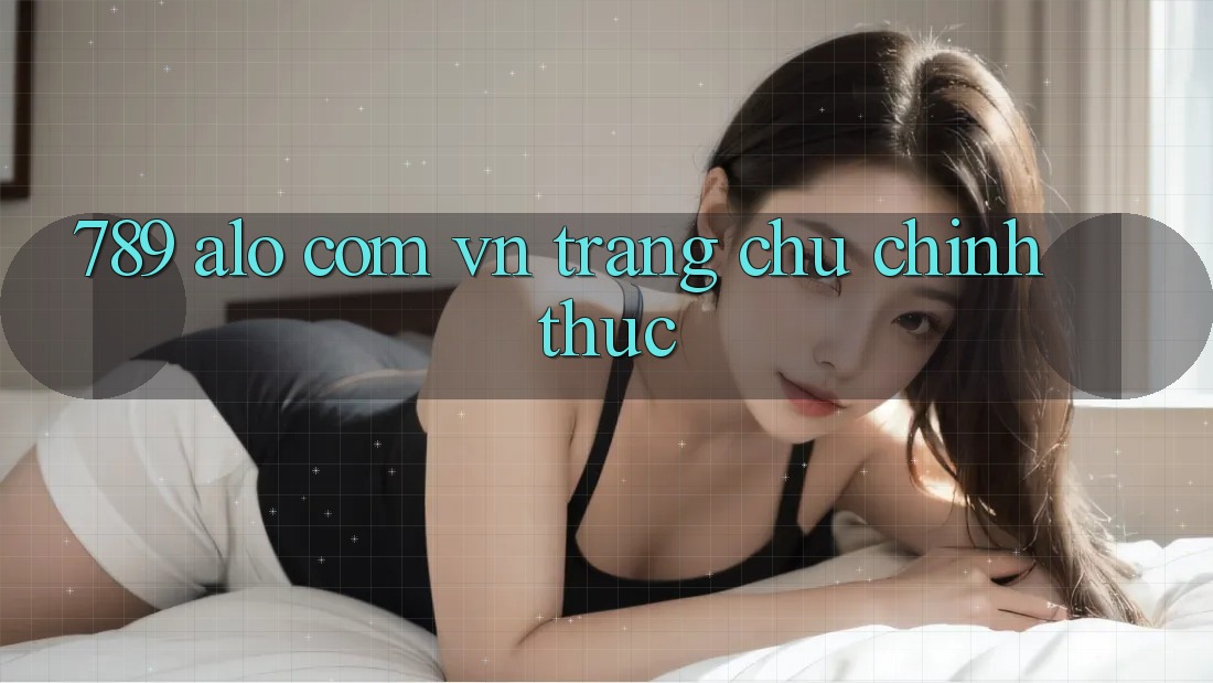 “789 alo com vn” – Trang Chủ Chính Thức
