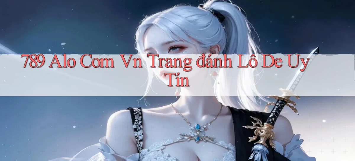 789 alo com vn trang đánh lô de uy tín
