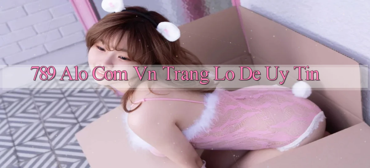 789 alo com vn trang lô de uy tín