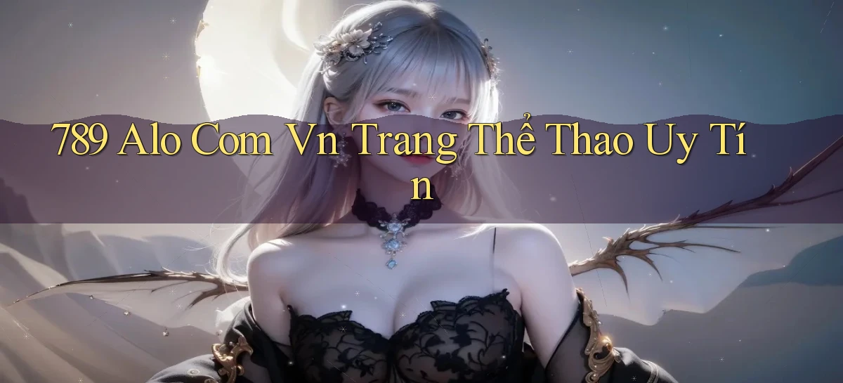 789 alo com vn trang thể thao uy tín