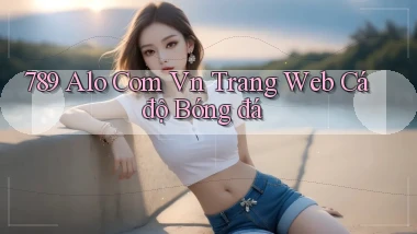 789 alo com vn trang web cá độ bóng đá