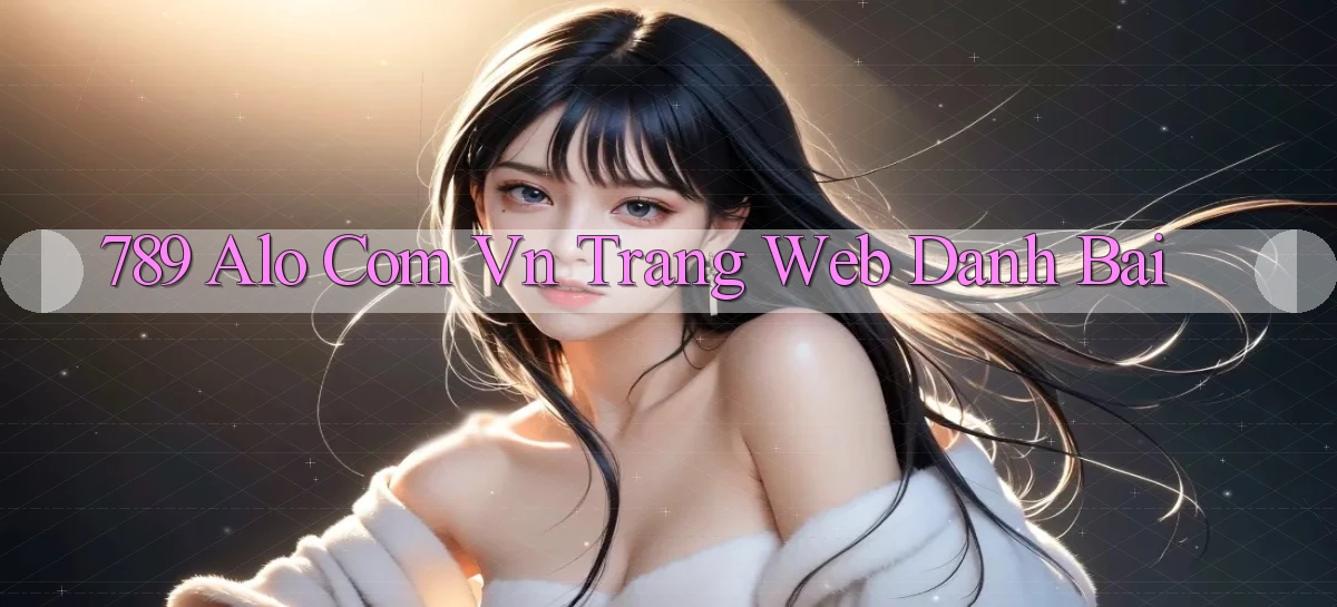 789 alo com vn trang web danh bai