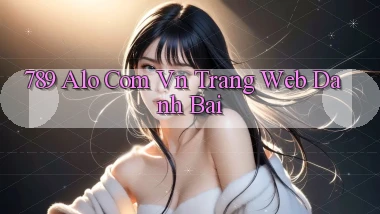 789 alo com vn trang web danh bai