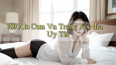789 alo com vn trang xóc đĩa uy tín