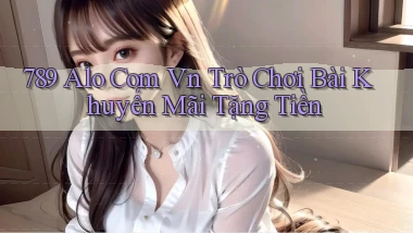 789 alo com vn trò chơi bài khuyến mãi tặng tiền