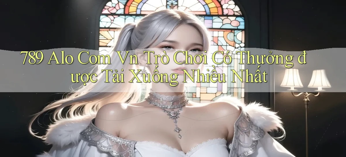 789 alo com vn Trò chơi có thưởng được tải xuống nhiều nhất