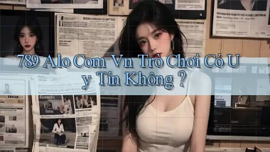 789 alo com vn Trò chơi có uy tín không？