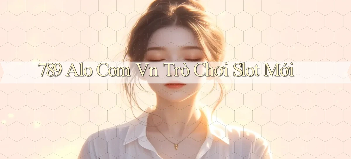 789 alo com vn Trò chơi slot mới