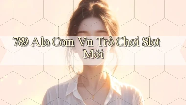 789 alo com vn Trò chơi slot mới