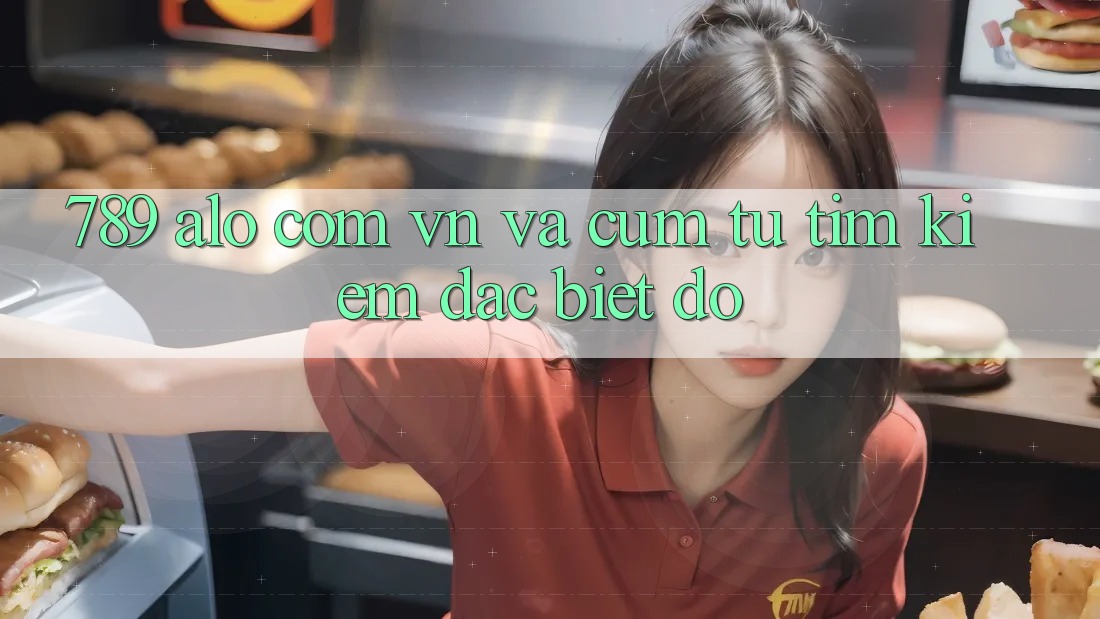 “789 alo com vn” và cụm từ tìm kiếm đặc biệt đó