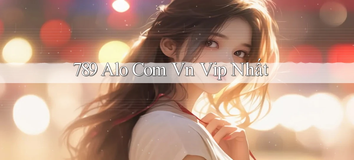 789 alo com vn vip nhất