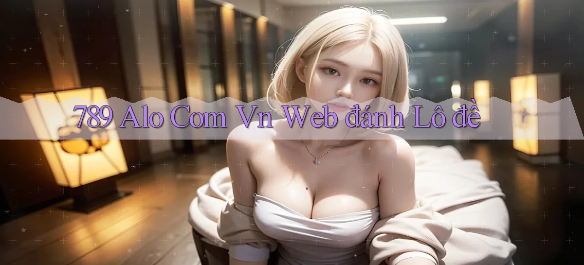 789 alo com vn web đánh lô đề