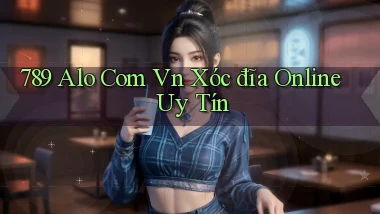 789 alo com vn xóc đĩa online uy tín