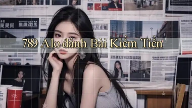 789 alo đánh bài kiếm tiền