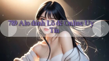 789 alo đánh lô đề online uy tín