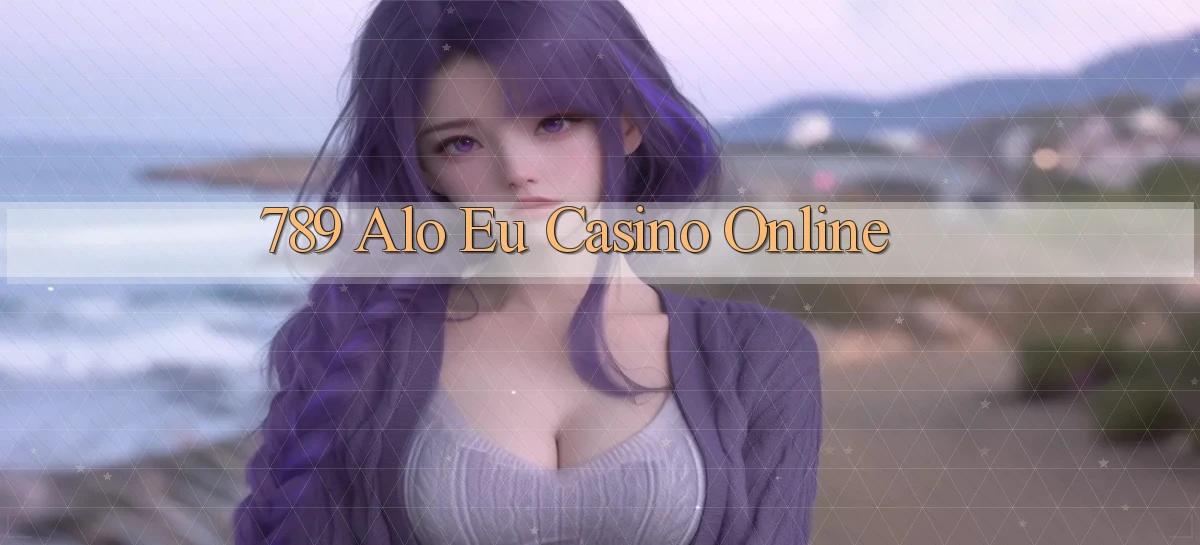 789 alo eu casino online