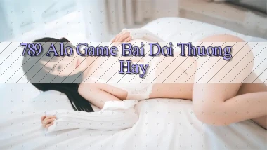789 alo game bai doi thuong hay