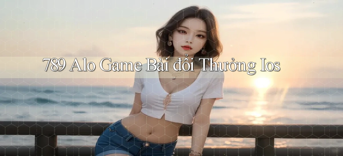 789 alo game bài đổi thưởng ios