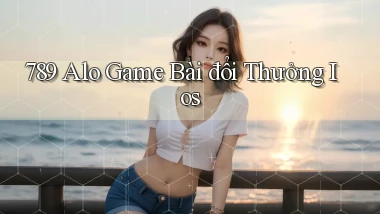 789 alo game bài đổi thưởng ios