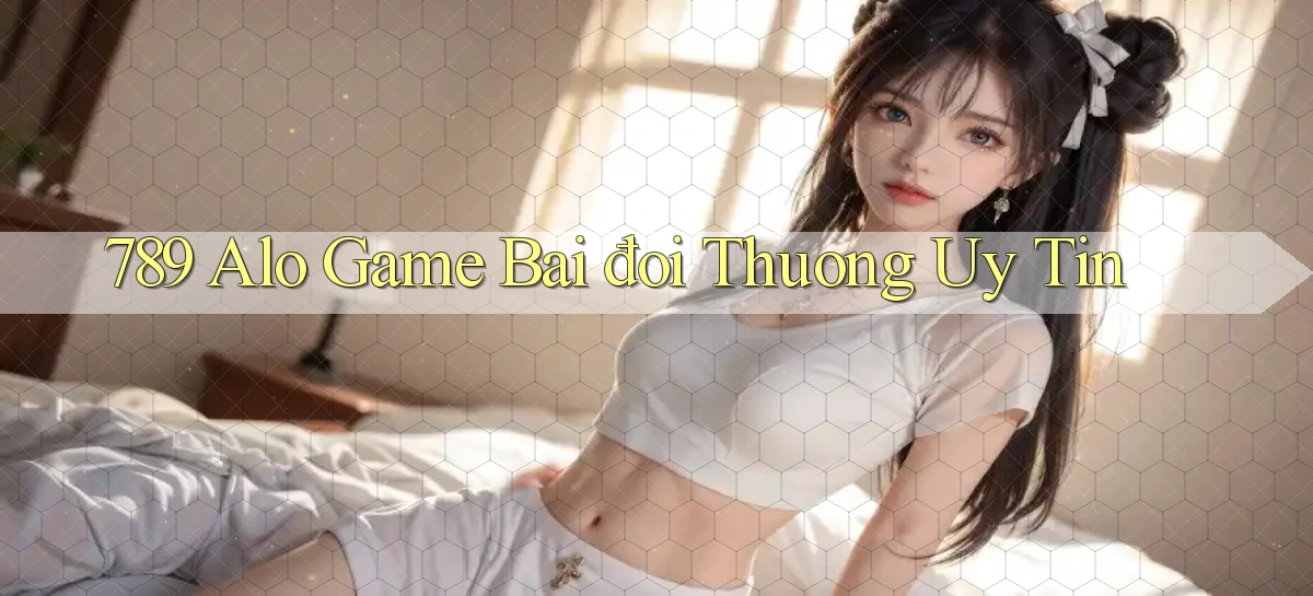 789 alo game bài đổi thưởng uy tín