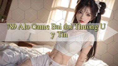 789 alo game bài đổi thưởng uy tín
