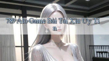 789 alo game bài tài xỉu uy tín