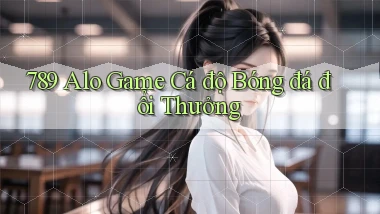 789 alo game cá độ bóng đá đổi thưởng