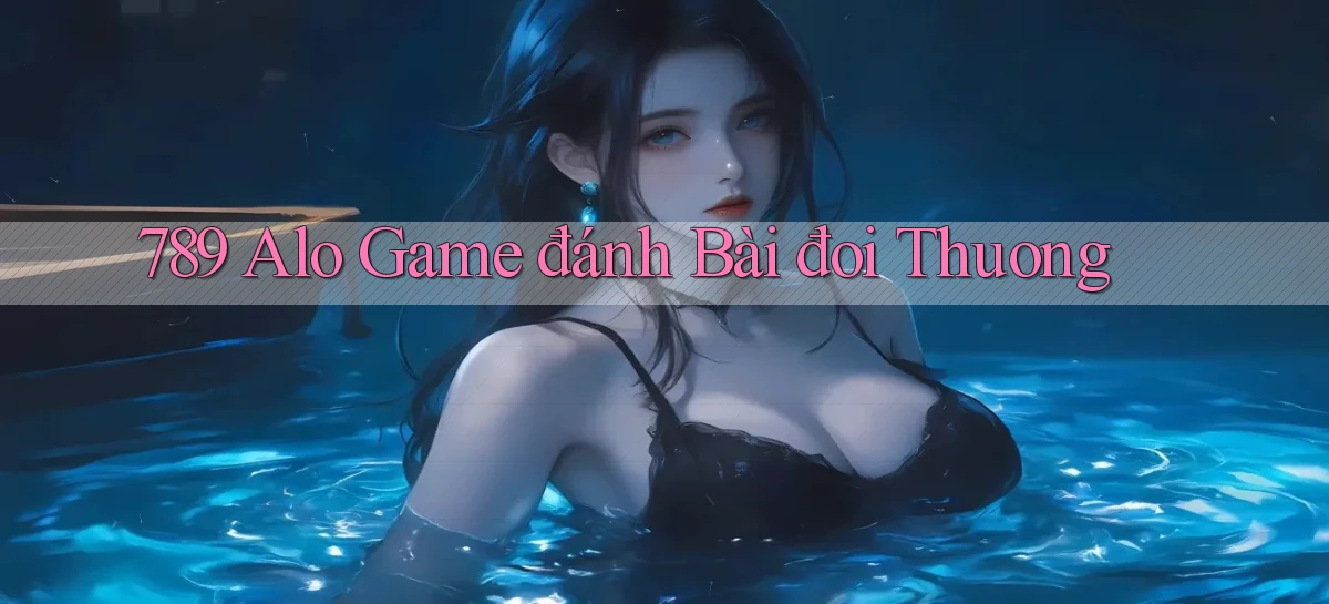 789 alo game đánh bài đoi thuong