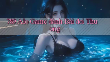 789 alo game đánh bài đoi thuong